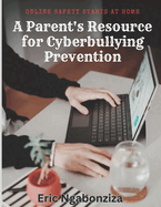Online Safety Starts at Home: A Parent's Resource for Cyberbullying Prevention.