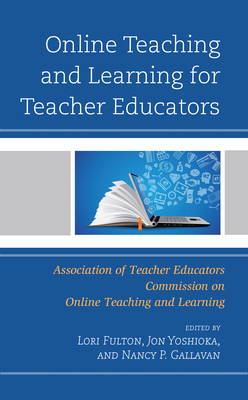 Online Teaching and Learning for Teacher Educators - Fulton, Lori, Professor (Editor), and Yoshioka, Jon (Editor), and Gallavan, Nancy P (Editor)