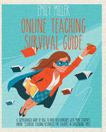 Online Teaching Survival Guide: A Supercharged Guide of How to Build Relationships With Your Students Online. Essential Teaching Resources for Teachers in Challenging Times