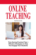 Online Teaching: Time Saving Practical Tips and Effective Strategies to Engage Your Students