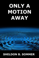 Only a Motion Away