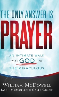 Only Answer Is Prayer - McDowell, William (Preface by), and McMullen, Jason (Preface by), and Grant, Caleb (Preface by)