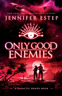 Only Good Enemies: A Galactic Bonds book