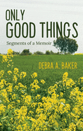 Only Good Things: Segments of a Memoir