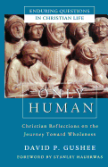 Only Human: Christian Reflections on the Journey Toward Wholeness