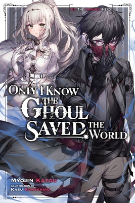 Only I Know the Ghoul Saved the World, Vol. 1 (Light Novel): Volume 1 - Katou, Myojin, and Komeshiro, Kasu, and Humphrey, Jake (Translated by)