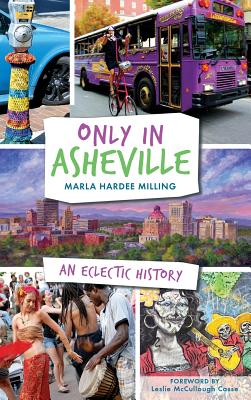 Only in Asheville: An Eclectic History - Milling, Marla Hardee, and Casse, Leslie McCullough (Foreword by)