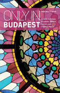 Only in Budapest: A Guide to Unique Locations, Hidden Corners and Unusual Objects