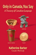 Only in Canada You Say: A Treasury of Canadian Language