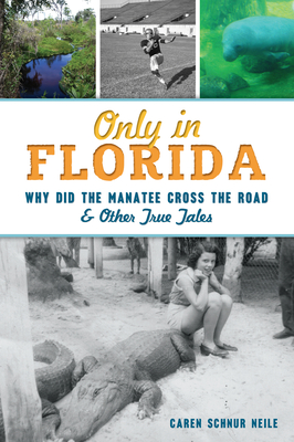 Only in Florida: Why Did the Manatee Cross the Road & Other True Tales - Neile, Caren Schnur