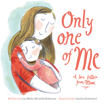 Only One of Me: A Love Letter From Mum - Wells, Lisa, and Robinson, Michelle