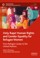 Only Rape! Human Rights and Gender Equality for Refugee Women: From Refugee Camps to the United Nations