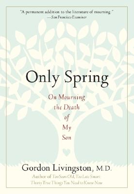 Only Spring: On Mourning the Death of My Son - Livingston, Gordon, Dr., MD