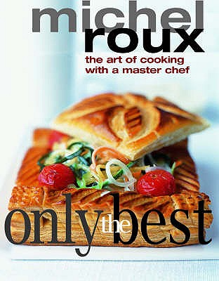 Only the Best: The Art of Cooking with a Master Chef - Roux, Michel