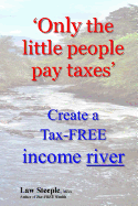 'Only the Little People Pay Taxes': Create a Tax-Free Income River