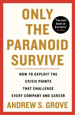 Only the Paranoid Survive: How to Exploit the Crisis Points that Challenge Every Company and Career - Grove, Andrew