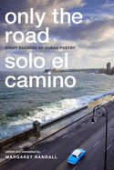 Only the Road / Solo el Camino: Eight Decades of Cuban Poetry