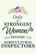 Only The Strongest Women Become Agricultural Inspectors: Notebook - Diary - Composition - 6x9 - 120 Pages - Cream Paper - Blank Lined Journal Gifts For Agricultural Inspectors - Thank You Gifts For Female Agricultural Inspector