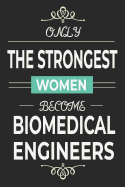 Only the Strongest Women Become Biomedical Engineers: Lined notebook journal for biomedical engineering student and scientist, biomedical engineer graduation gift