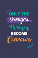 Only the Strongest Women Become Cremators: A 6x9 Inch Softcover Diary Notebook With 110 Blank Lined Pages. Journal for Cremators and Perfect as a Graduation Gift, Christmas or Retirement Present for Cremators Women.