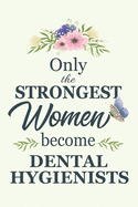 Only The Strongest Women Become Dental Hygienists: Notebook - Diary - Composition - 6x9 - 120 Pages - Cream Paper - Blank Lined Journal Gifts For Dental Hygienists - Thank You Gifts For Female Dental Hygienist