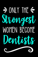 Only the Strongest Women Become Dentists: Lined Journal Notebook for Female Dentists, Dental Students, Dentistry Professors