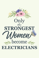 Only The Strongest Women Become Electricians: Notebook - Diary - Composition - 6x9 - 120 Pages - Cream Paper - Blank Lined Journal Gifts For Electricians - Thank You Gifts For Female Electrician
