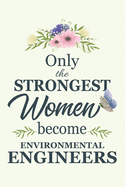 Only The Strongest Women Become Environmental Engineers: Notebook - Diary - Composition - 6x9 - 120 Pages - Cream Paper - Blank Lined Journal Gifts For Environmental Engineers - Thank You Gifts For Female Environmental Engineer