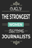Only the Strongest Women Become Journalists: lined paper journalist notebook, female reporter strong women journal, media student graduation gift idea
