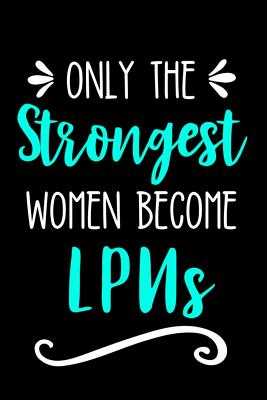 Only the Strongest Women Become LPNs: Lined Journal Notebook for Licensed Practical Nurses, Nursing Assistants - Cricket Press, Happy