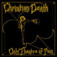Only Theatre of Pain - Christian Death