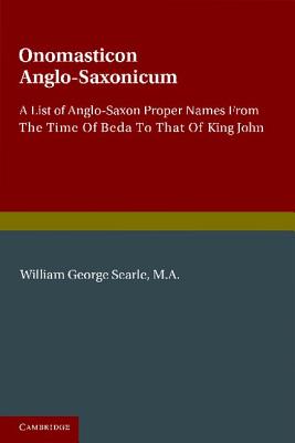 Onomasticon Anglo-Saxonicum: A List of Anglo-Saxon Proper Names from the Time of Beda to that of King John - Searle, William George