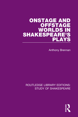 Onstage and Offstage Worlds in Shakespeare's Plays - Brennan, Anthony