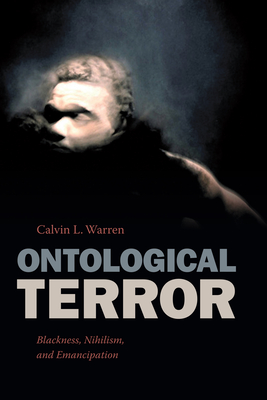 Ontological Terror: Blackness, Nihilism, and Emancipation - Warren, Calvin L