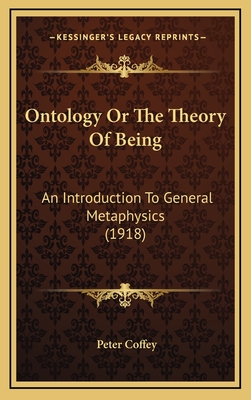 Ontology or the Theory of Being: An Introduction to General Metaphysics (1918) - Coffey, Peter