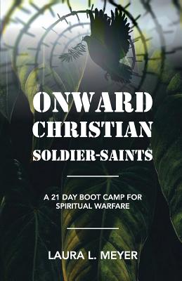 Onward Christian Soldiers-Saints: A 21-Day Boot Camp for Spiritual Warfare - Meyer, Laura L