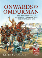 Onwards to Omdurman: The Anglo-Egyptian Campaign to Reconquer the Sudan, 1896-1898