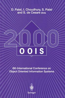 Oois 2000: 6th International Conference on Object Oriented Information Systems 18 - 20 December 2000, London, UK Proceedings - Patel, Dilip (Editor), and Choudhury, Islam (Editor), and Patel, Shushma (Editor)