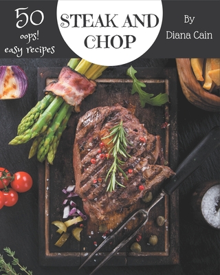 Oops! 50 Easy Steak and Chop Recipes: An Easy Steak and Chop Cookbook You Will Need - Cain, Diana