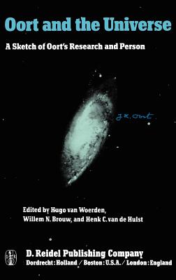 Oort and the Universe: A Sketch of Oort's Research and Person - Van Woerden, Hugo (Editor), and Brouw, W N (Editor), and Van De Hulst, H C (Editor)