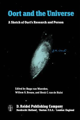 Oort and the Universe: A Sketch of Oort's Research and Person - Van Woerden, Hugo (Editor), and Brouw, W N (Editor), and Van De Hulst, H C (Editor)