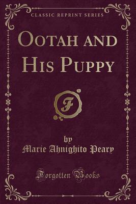 Ootah and His Puppy (Classic Reprint) - Peary, Marie Ahnighito