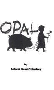 Opal : a new musical adventure : based on the childhood diary of Opal Whiteley (aka Franoise d'Orlans), written at age seven - Nassif, Robert Lindsey, and Whiteley, Opal Stanley