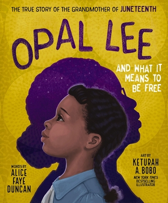 Opal Lee and What It Means to Be Free: The True Story of the Grandmother of Juneteenth - Duncan, Alice Faye