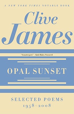 Opal Sunset: Selected Poems, 1958-2008 - James, Clive