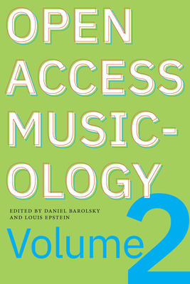 Open Access Musicology: Volume Two - Epstein, Louis, and Barolsky, Daniel (Editor)