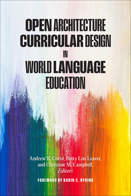 Open Architecture Curricular Design in World Language Education - Corin, Andrew R (Editor), and Leaver, Betty Lou (Editor), and Campbell, Christine M (Editor)