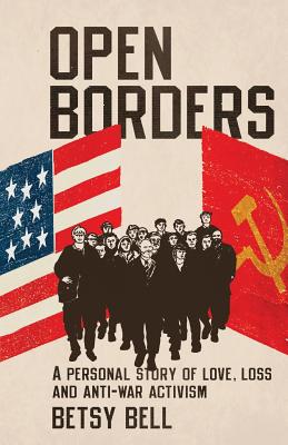 Open Borders: A Personal Story of Love, Loss, and Anti-War Activism - Bell, Betsy