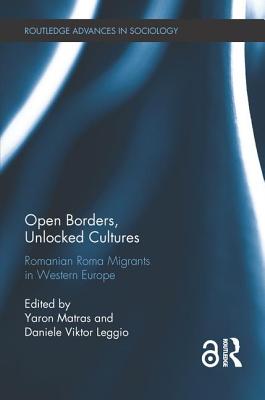 Open Borders, Unlocked Cultures: Romanian Roma Migrants in Western Europe - Matras, Yaron (Editor), and Leggio, Daniele (Editor)