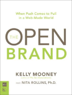 Open Brand: The When Push Comes to Pull in a Web-Made World - Mooney, Kelly, and Rollins, Nita